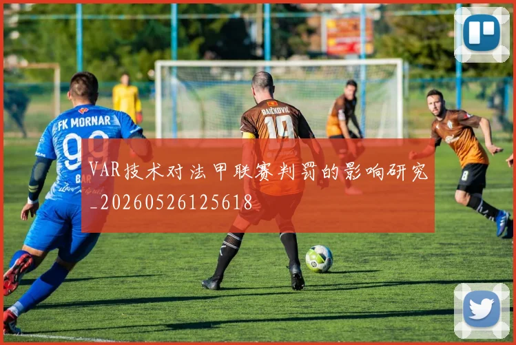 VAR技术对法甲联赛判罚的影响研究_20260526125618