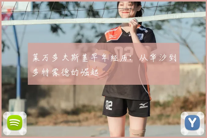 莱万多夫斯基早年经历：从华沙到多特蒙德的崛起
