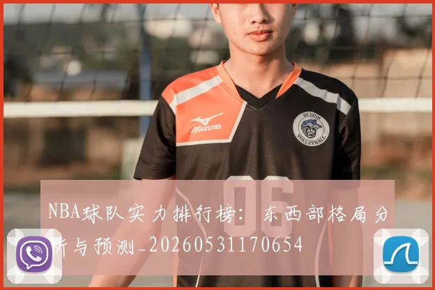 NBA球队实力排行榜：东西部格局分析与预测_20260531170654